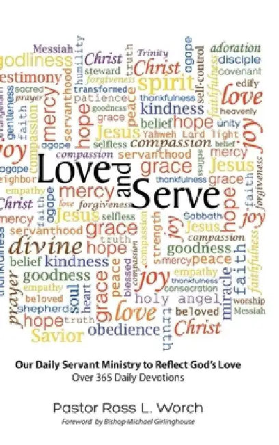Love and Serve: Our Daily Servant Ministry to Reflect God's Love: Over 365 Daily Devotions by Pastor Ross L. Worch