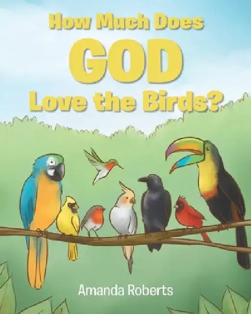 How Much Does God Love the Birds? by Amanda Roberts