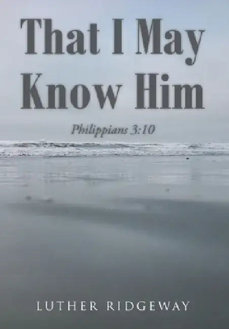 That I May Know Him: Philippians 3:10 by Luther Ridgeway