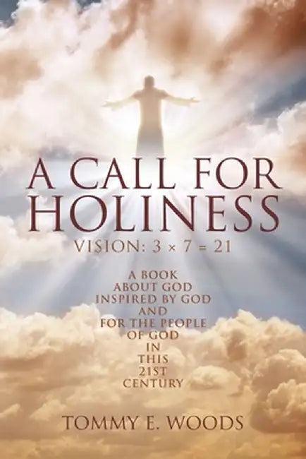 A Call for Holiness: Vision: 3 x 7 = 21 by Tommy E. Woods