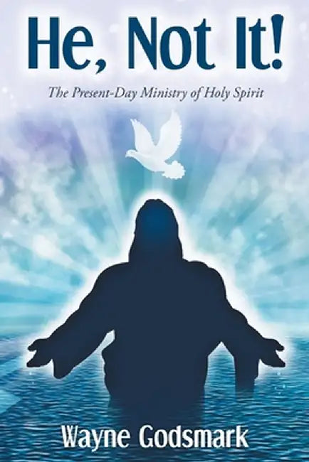 He, Not It!: The Present-Day Ministry of Holy Spirit by Wayne Godsmark