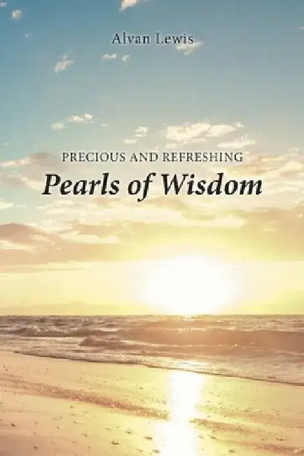 Precious and Refreshing Pearls of Wisdom by Alvan Lewis