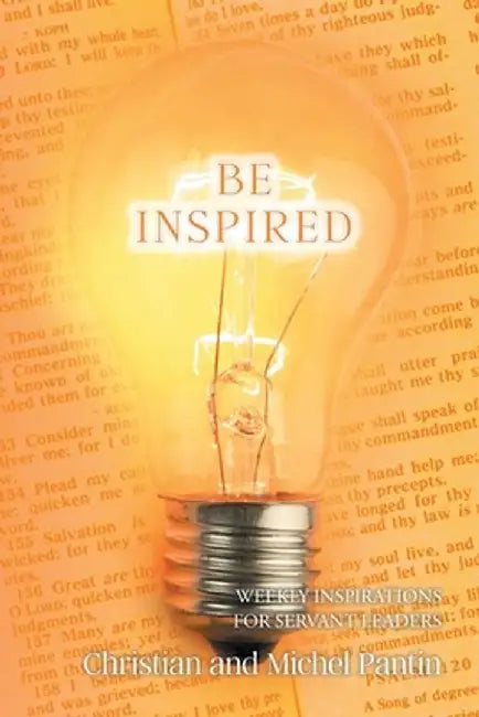 Be Inspired: Weekly Inspirations for Servant Leaders by Christian Pantin