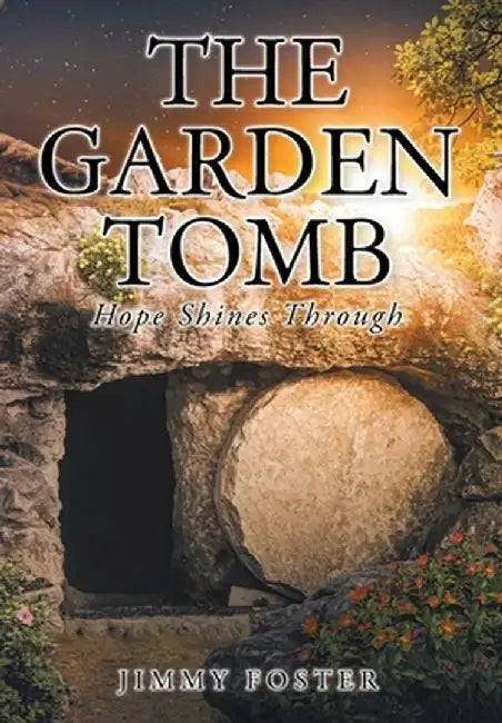 The Garden Tomb: Hope Shines Through by Jimmy Foster