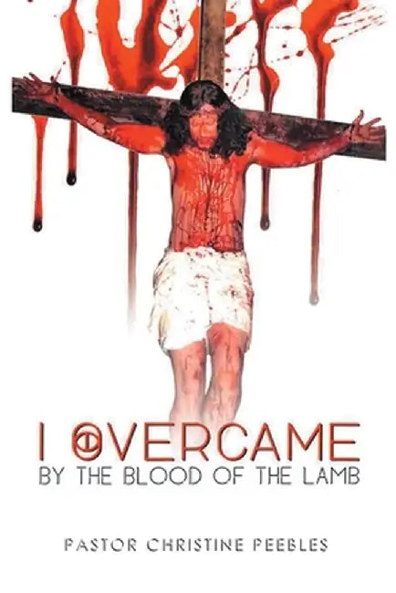 I Overcame by the Blood of the Lamb by Pastor Christine Peebles