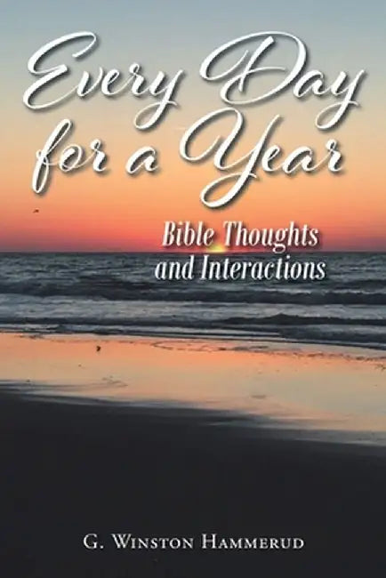 Everyday For A Year: Bible Thoughts And Interactions by G. Winston Hammerud