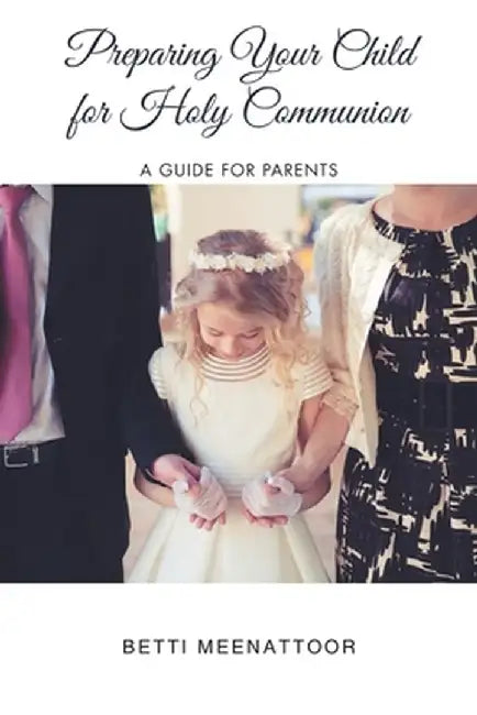 Preparing Your Child for Holy Communion: A Guide for Parents by Betti Meenattoor
