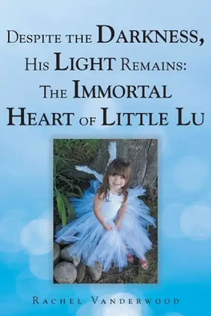 Despite the Darkness, His Light Remains: The Immortal Heart of Little Lu by Rachel Vanderwood
