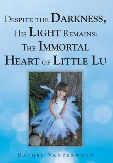 Despite the Darkness, His Light Remains: The Immortal Heart of Little Lu by Rachel Vanderwood