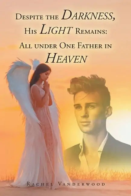 Despite the Darkness, His Light Remains: All Under One Father in Heaven by Rachel Vanderwood