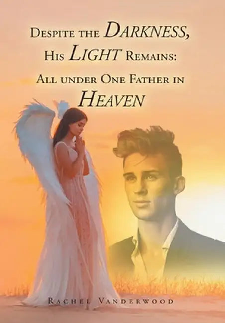 Despite the Darkness, His Light Remains: All Under One Father in Heaven by Rachel Vanderwood