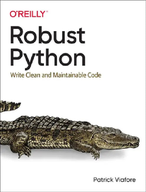 Robust Python: Write Clean and Maintainable Code by Patrick Viafore