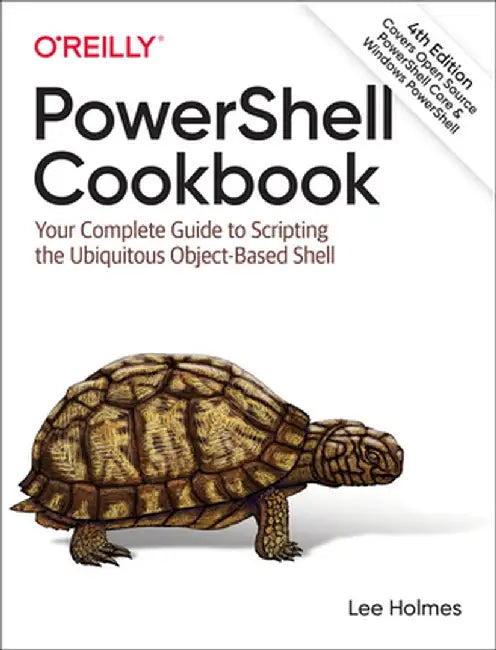 Powershell Cookbook: The Complete Guide to Scripting Microsoft's Command Shell by Lee Holmes