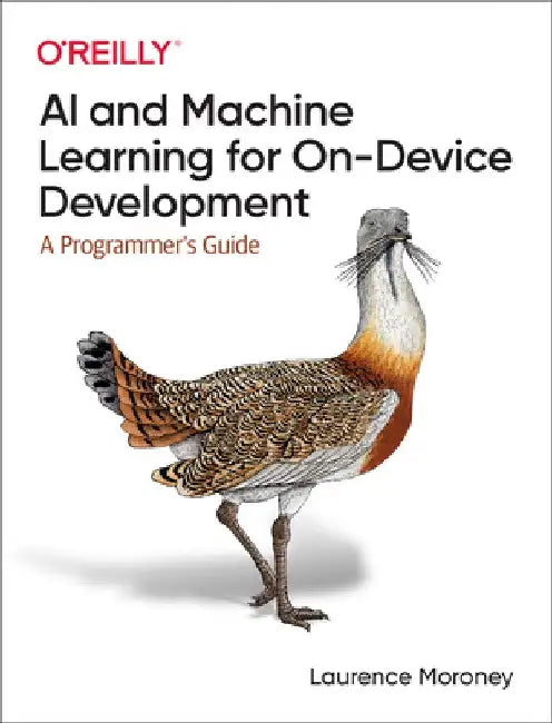 AI and Machine Learning for On-Device Development: A Programmer's Guide by Laurence Moroney