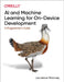 AI and Machine Learning for On-Device Development: A Programmer's Guide by Laurence Moroney
