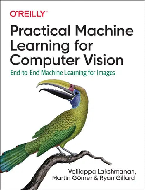 Practical Machine Learning for Computer Vision: End-To-End Machine Learning for Images by Valliappa Lakshmanan