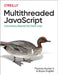 Multithreaded JavaScript: Concurrency Beyond the Event Loop by II Thomas Hunter