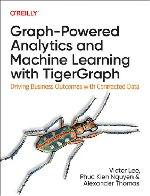 Graph-Powered Analytics and Machine Learning with Tigergraph: Driving Business Outcomes with Connected Data by Victor Lee