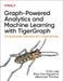 Graph-Powered Analytics and Machine Learning with Tigergraph: Driving Business Outcomes with Connected Data by Victor Lee