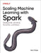 Scaling Machine Learning with Spark: Distributed ML with Mllib, Tensorflow, and Pytorch by Adi Polak
