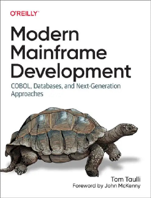Modern Mainframe Development: Cobol, Databases and Next-Generation Approaches by Tom Taulli