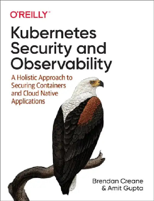 Kubernetes Security and Observability: A Holistic Approach to Securing and Troubleshooting Cloud Native Applications by Alex Pollitt