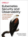 Kubernetes Security and Observability: A Holistic Approach to Securing and Troubleshooting Cloud Native Applications by Alex Pollitt