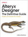 Alteryx Designer: The Definitive Guide: Simplify and Automate Your Analytics by Joshua Burkhow