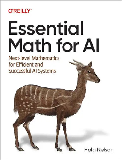 Essential Math for AI: Next-Level Mathematics for Developing Efficient and Successful AI Systems by Hala Nelson