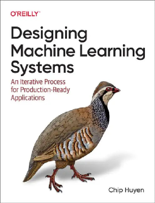 Designing Machine Learning Systems: An Iterative Process for Production-Ready Applications by Chip Huyen