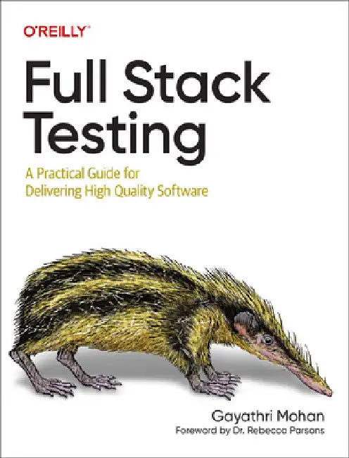 Full Stack Testing: A Practical Guide for Delivering High Quality Software by Gayathri Mohan