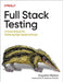 Full Stack Testing: A Practical Guide for Delivering High Quality Software by Gayathri Mohan