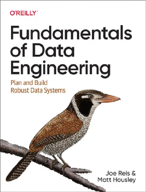 Fundamentals of Data Engineering: Build Robust End-To-End Data Engineering Solutions