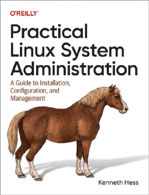 Practical Linux System Administration: A Guide to Installation, Configuration, and Management by Ken Hess