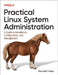 Practical Linux System Administration: A Guide to Installation, Configuration, and Management by Ken Hess