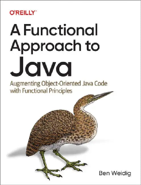 A Functional Approach to Java: Augmenting Object-Oriented Java Code with Functional Principles by Ben Weidig