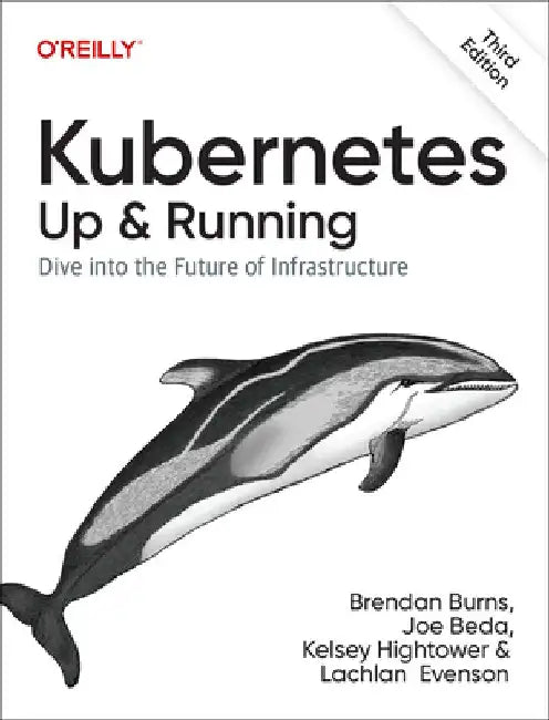 Kubernetes: Up and Running: Dive Into the Future of Infrastructure by Brendan Burns