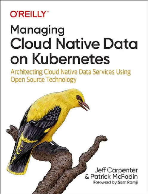 Managing Cloud Native Data on Kubernetes: Architecting Cloud Native Data Services Using Open Source Technology by Jeff Carpenter