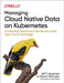 Managing Cloud Native Data on Kubernetes: Architecting Cloud Native Data Services Using Open Source Technology by Jeff Carpenter
