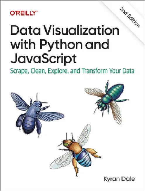Data Visualization with Python and JavaScript: Scrape, Clean, Explore, and Transform Your Data by Kyran Dale