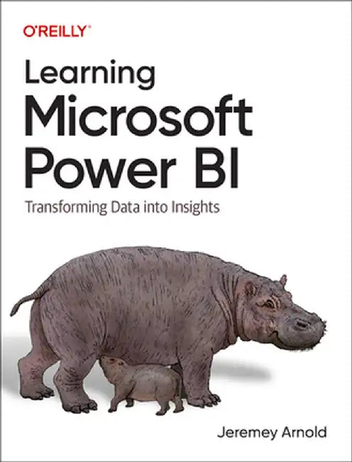 Learning Microsoft Power Bi: Transforming Data Into Insights by Jeremey Arnold