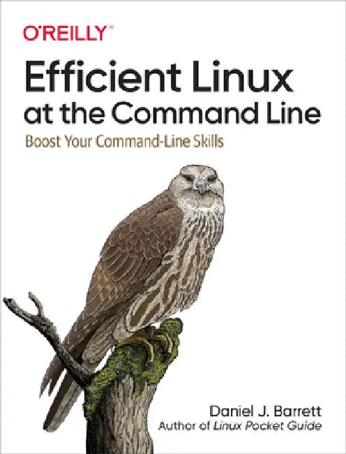 Efficient Linux at the Command Line: Boost Your Command-Line Skills by Daniel J. Barrett