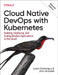 Cloud Native Devops with Kubernetes: Building, Deploying, and Scaling Modern Applications in the Cloud by Justin Domingus