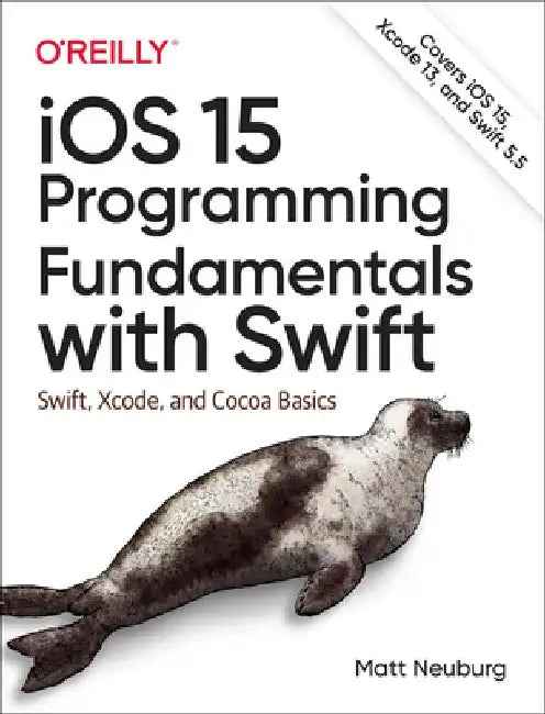 IOS 15 Programming Fundamentals with Swift: Swift, Xcode, and Cocoa Basics by Matt Neuburg