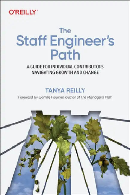 The Staff Engineer's Path: A Guide for Individual Contributors Navigating Growth and Change by Tanya Reilly