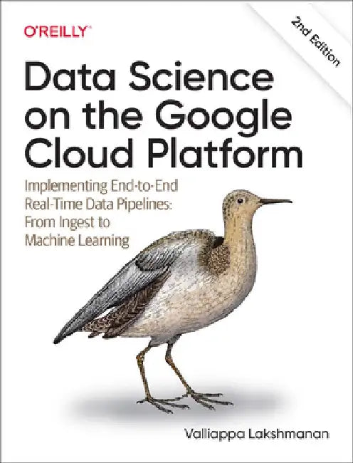 Data Science on the Google Cloud Platform: Implementing End-To-End Real-Time Data Pipelines: From Ingest to Machine Learning by Valliappa Lakshmanan