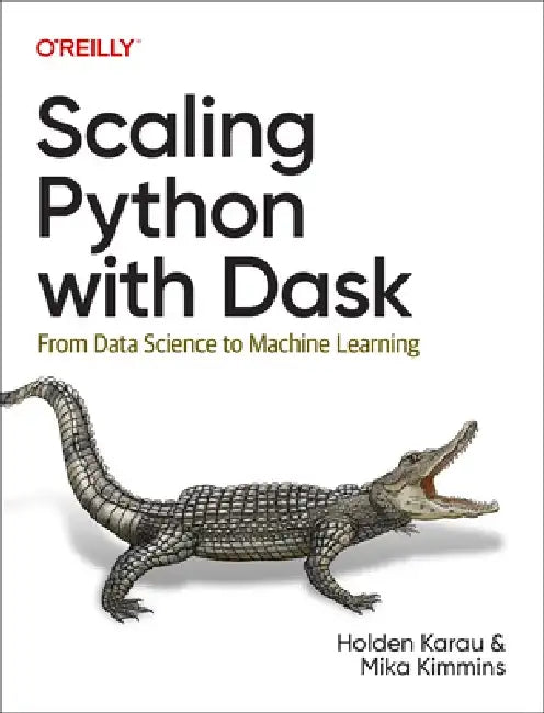 Scaling Python with Dask: From Data Science to Machine Learning by Holden Karau