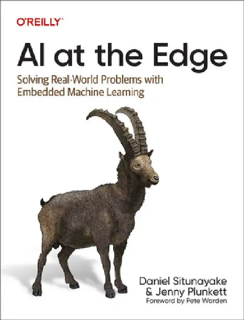 AI at the Edge: Solving Real World Problems with Embedded Machine Learning by Daniel Situnayake
