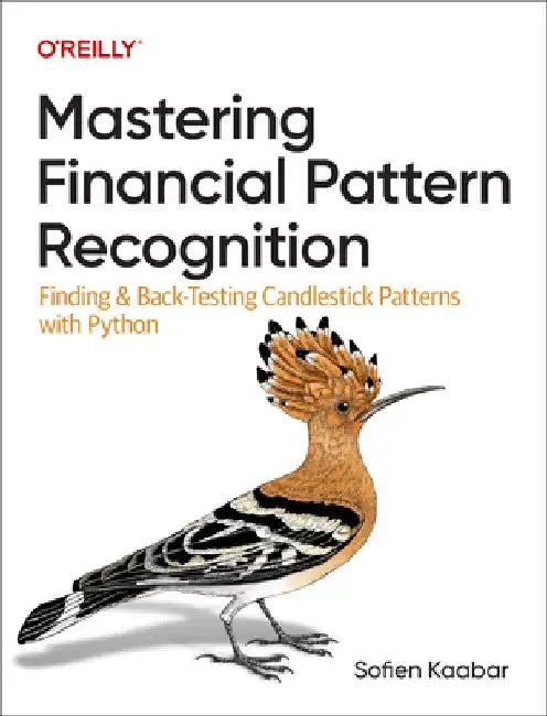 Mastering Financial Pattern Recognition: Finding & Back-Testing Candlestick Patterns with Python by Sofien Kaabar