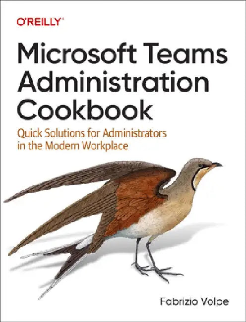 Microsoft Teams Administration Cookbook: Quick Solutions for Administrators in the Modern Workplace by Fabrizio Volpe